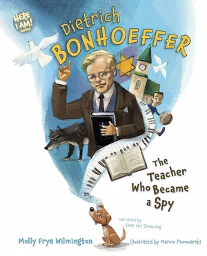Dietrich Bonhoeffer: The Teacher Who Became a Spy (Here I Am!)