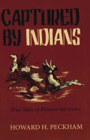 Captured By Indians: True Stories of Pioneer Survivors