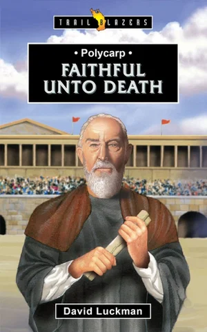Polycarp: Faithful Unto Death (Trail Blazers)