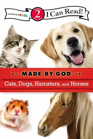 Cats, Dogs, Hamsters, and Horses -I Can Read Made by God: Level 2
