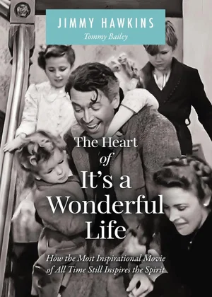 The Heart of It's a Wonderful Life: How the Most Inspirational Movie of All Time