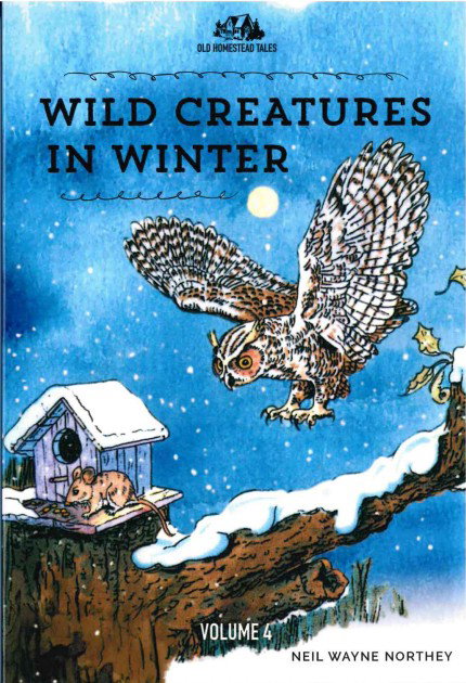 Wild Creatures In Winter: Old Homestead Tales Vol. 4