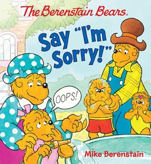 The Berenstain Bears Say "I'm Sorry!""