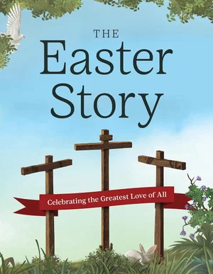 The Easter Story: Celebrating the Greatest Love of All (Complete Illustrated)