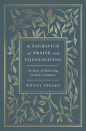 A Sacrifice of Praise and Thanksgiving: 30 Days of Rejoicing in God's Goodness