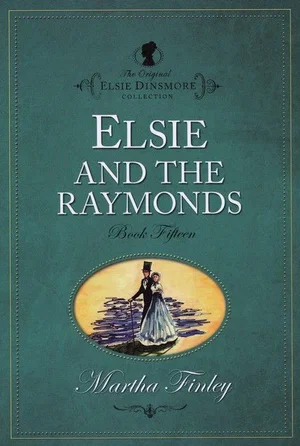 Elsie and the Raymonds #15 -Elsie Dinsmore Collection