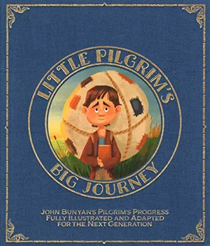 Little Pilgrim's Big Journey: John Bunyan's Pilgrim's Progress