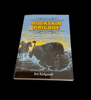 Buckskin Brigade -The Rugged, Fearless, Trail-Blazing men