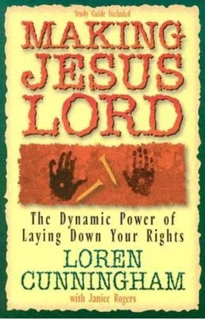 Making Jesus Lord: The Dynamic Power of Laying Down Your Rights ( From Loren Cu