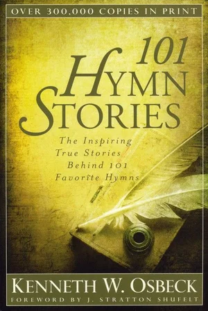 101 Hymn Stories: The Inspiring True Stories Behind 101 Favourite Hymns