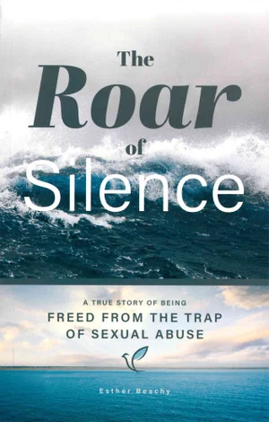 The Roar of Silence: A True Story of Being Freed from the Trap of Sexual Abuse