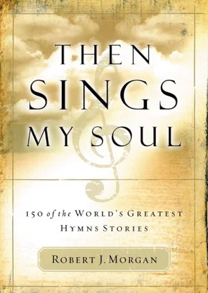 Then Sings My Soul: 150 of the World's Greatest Hymn Stories