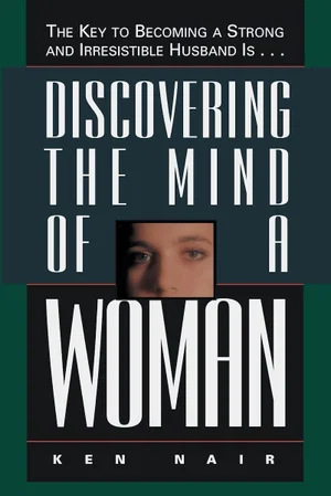 Discovering the Mind of a Woman: The Key to Becoming a Strong and