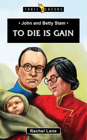 John and Betty Stam: To Die Is Gain -Trail Blazers