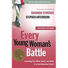 Every Young Woman's Battle: Guarding Your Mind, Heart, and Body in