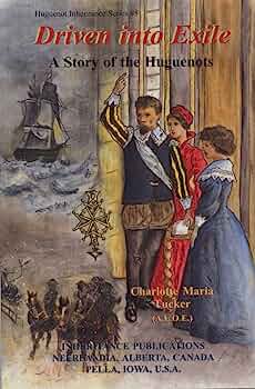 Driven Into Exile: A Story of the Huguenots-Huguenot Inheritance Series #5