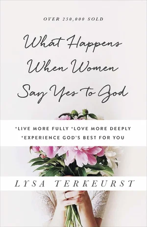 What Happens When Women Say Yes to God: *live More Fully *love More Deeply