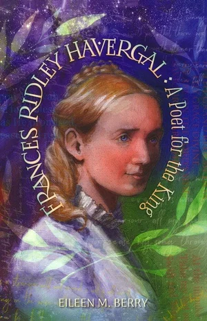 Frances Ridley Havergal: A Poet for the King