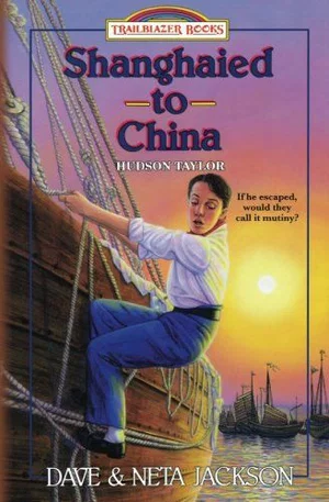 Shanghaied to China: Introducing Hudson Taylor -Trailblazer Books #9