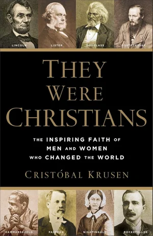 They Were Christians: The Inspiring Faith of Men and Women Who Changed the World