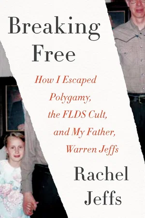 Breaking Free: How I Escaped Polygamy, the FLDS Cult, and My Father,