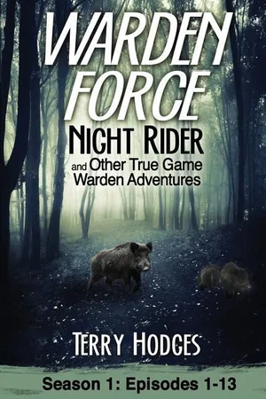 Night Rider and Other True Game Warden Adventures: Episodes 1-13 -Warden Force#1