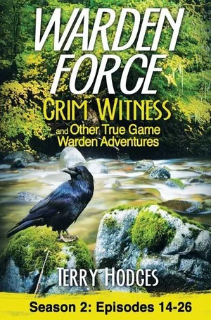 Warden Force: Grim Witness and Other True Game Warden Adventures: Episodes 14-26
