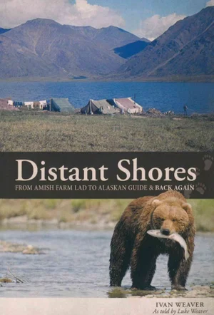 Distant Shores From Amish Farm Land to Alaskan Guide & Back Again