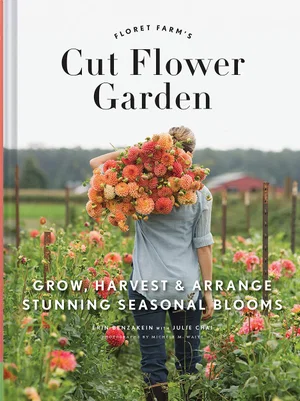 Floret Farm's Cut Flower Garden: Grow, Harvest, and Arrange