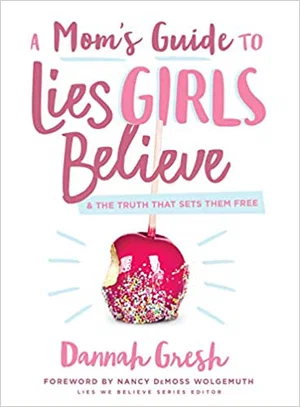A Mom's Guide to Lies Girls Believe: & the Truth That Sets Them Free
