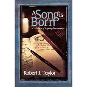 A Song Is Born: A Collection Of Inspiring Hymn Stories