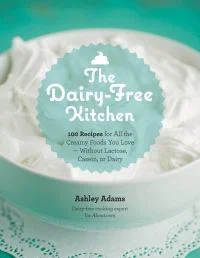 The Dairy-Free Kitchen: 100 Recipes for All the Creamy Foods