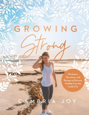 Growing Strong: Workouts, Devotions, and Recipes to Become Healthy