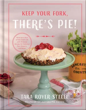 Keep Your Fork, There's Pie!: Serve Up a Slice of the Sweet Life, 75 Recipes