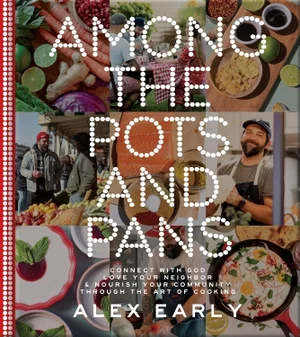 Among the Pots and Pans: Connect with God, Love Your Neighbour, and Nourish Your