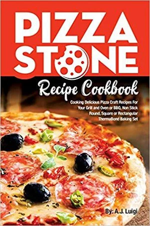 Pizza Stone Recipe Cookbook: Cooking Delicious Pizza Craft Recipes