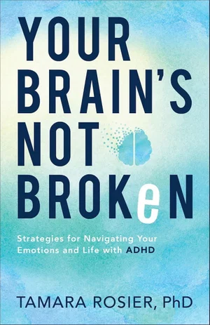 Your Brain's Not Broken: Strategies for Navigating Your Emotions and Life with A