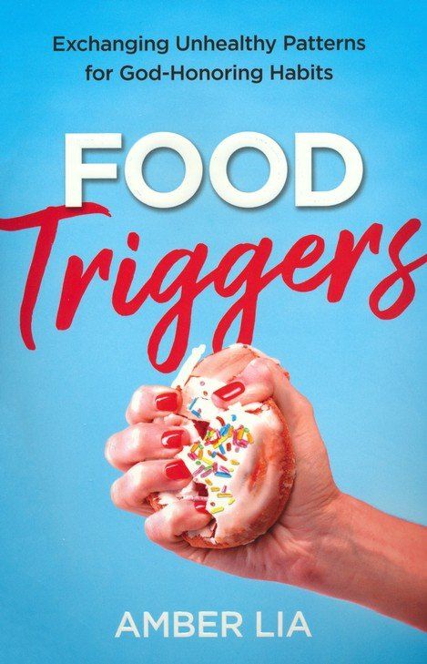 Image of Food Triggers: Exchanging Unhealthy Patterns for God-Honoring Habits