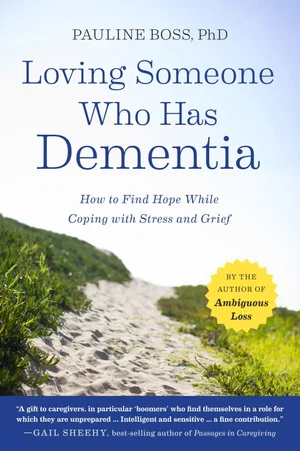 Loving Someone Who Has Dementia: How to Find Hope While Coping with