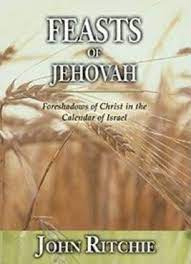 Feasts of Jehovah: Foreshadows of Christ in the Calendar of Israel