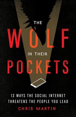 Wolf in Their Pockets: 13 Ways the Social Internet Threatens the People You Lead