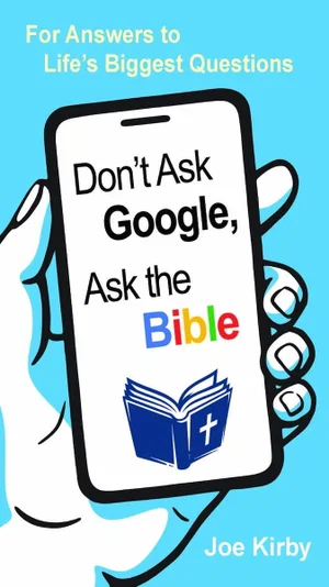 Don't Ask Google, Ask the Bible: For Answers