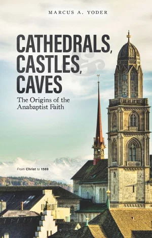 Cathedrals, Castles, and Caves: The Origins of the Anabaptist Faith