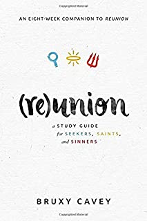 Reunion: A Study Guide for Seekers, Saints, and Sinners