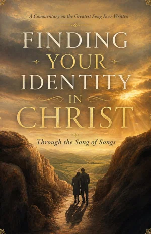 Finding Your Identity in Christ throught the Song of Songs