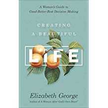Creating a Beautiful Life: A Woman's Guide to Good-Better-Best Decision Making