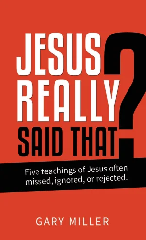 Jesus Really Said That? Five Teachings of Jesus that might