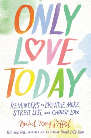 Only Love Today: Reminders to Breathe More, Stress Less,