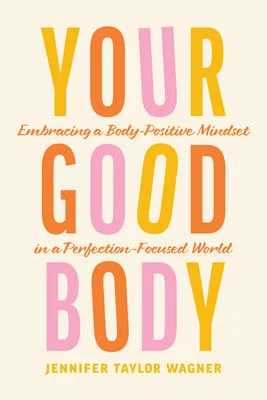 Your Good Body: Embracing a Body-Positive Mindset