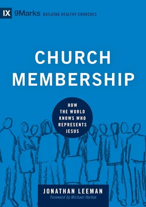 Church Membership: How the World Knows Who Represents Jesus -9marks: